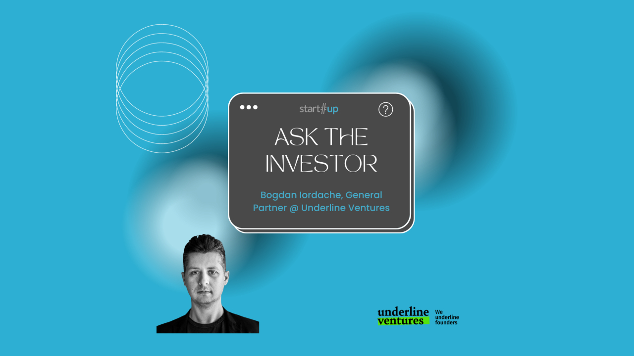 Ask the Investor: Ce vrei să știi de la Bogdan Iordache (Underline Ventures)