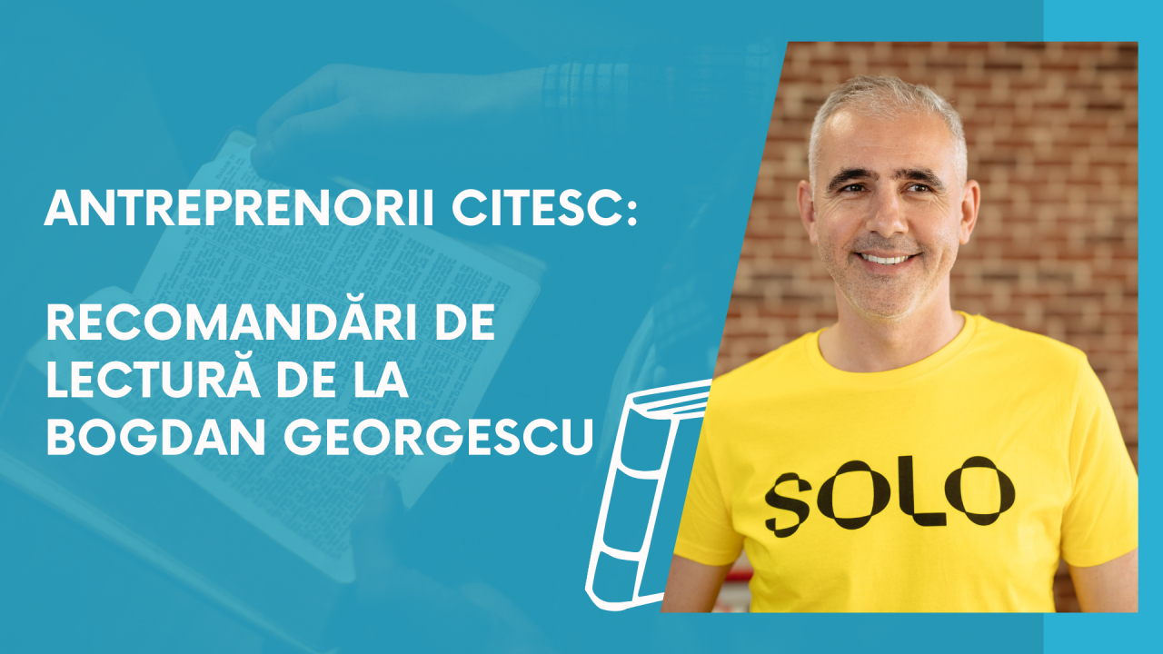 Antreprenorii citesc: recomandări de lectură de la Bogdan Georgescu