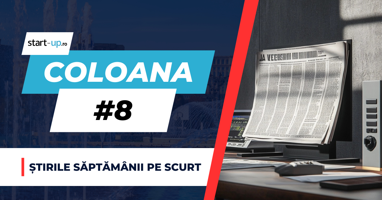 Coloana #8 - Ce ai ratat săptămâna asta despre business și tech