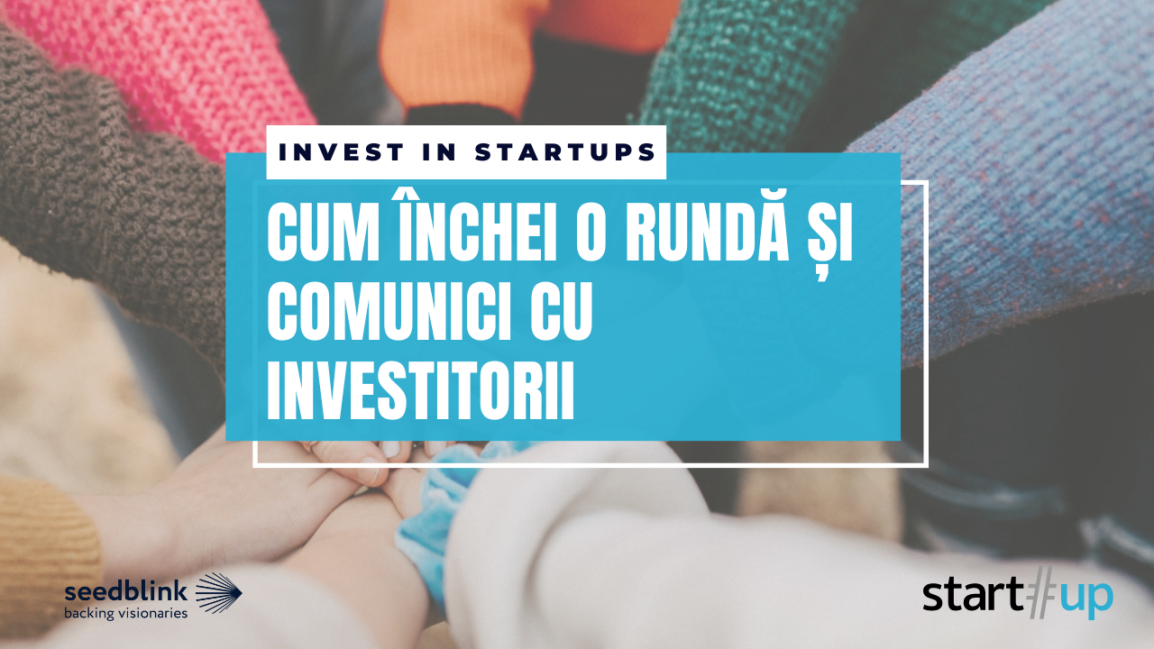 Finanțarea startup-ului: cum închei o rundă și comunici cu investitorii