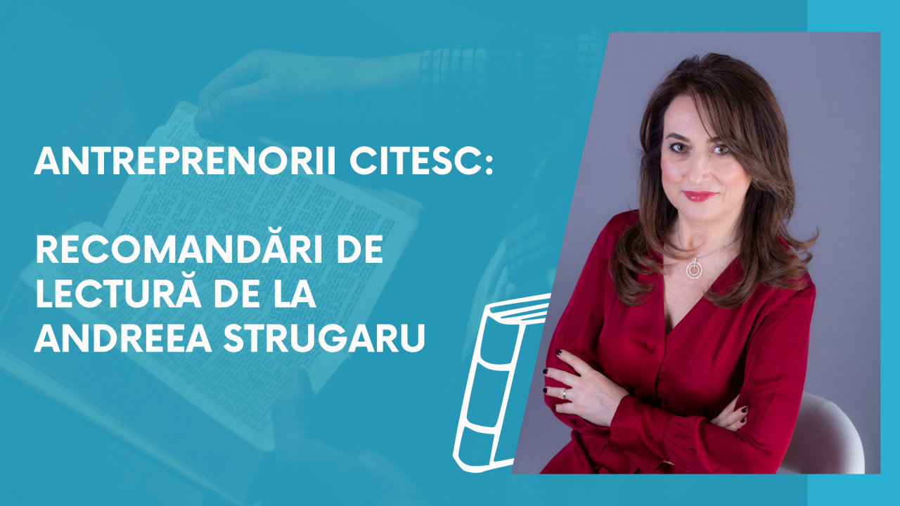 Antreprenorii citesc: recomandări de lectură de la Andreea Strugaru