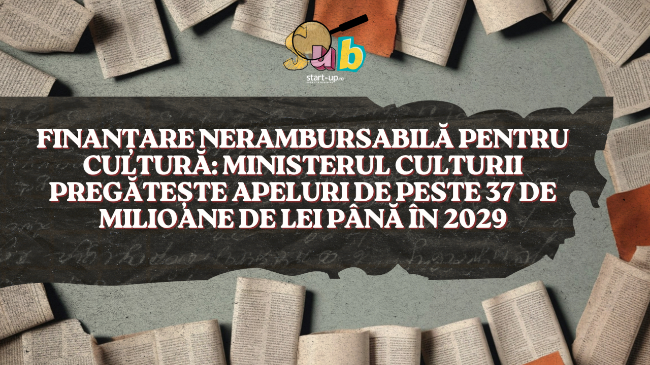 Finanțare nerambursabilă pentru cultură: Ministerul Culturii pregătește apeluri de peste 37 de milioane de lei până în 2029