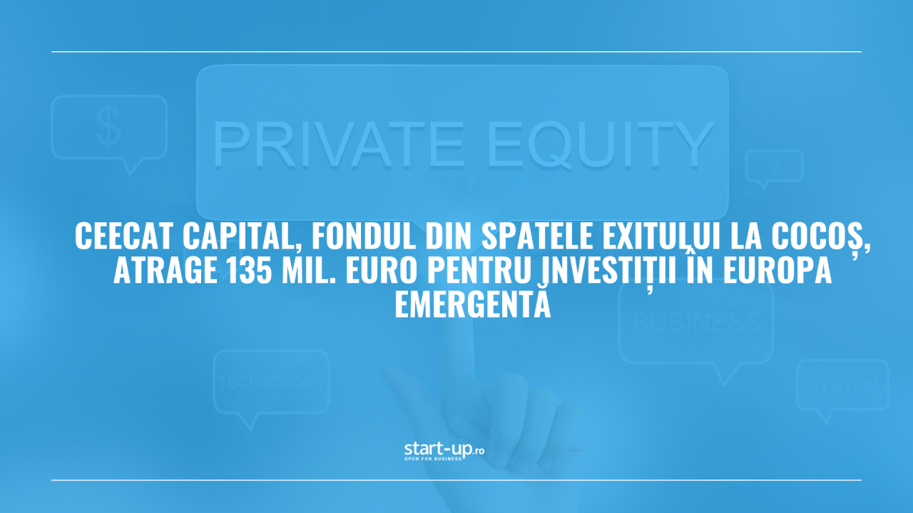 Fondul din spatele exitului La Cocoș atrage 135 mil. euro pentru investiții în Europa Emergentă