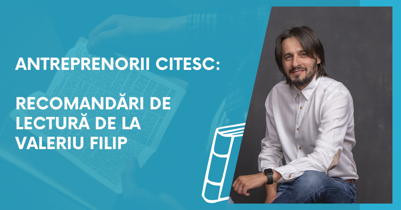 Antreprenorii citesc: recomandări de lectură de la Valeriu Filip