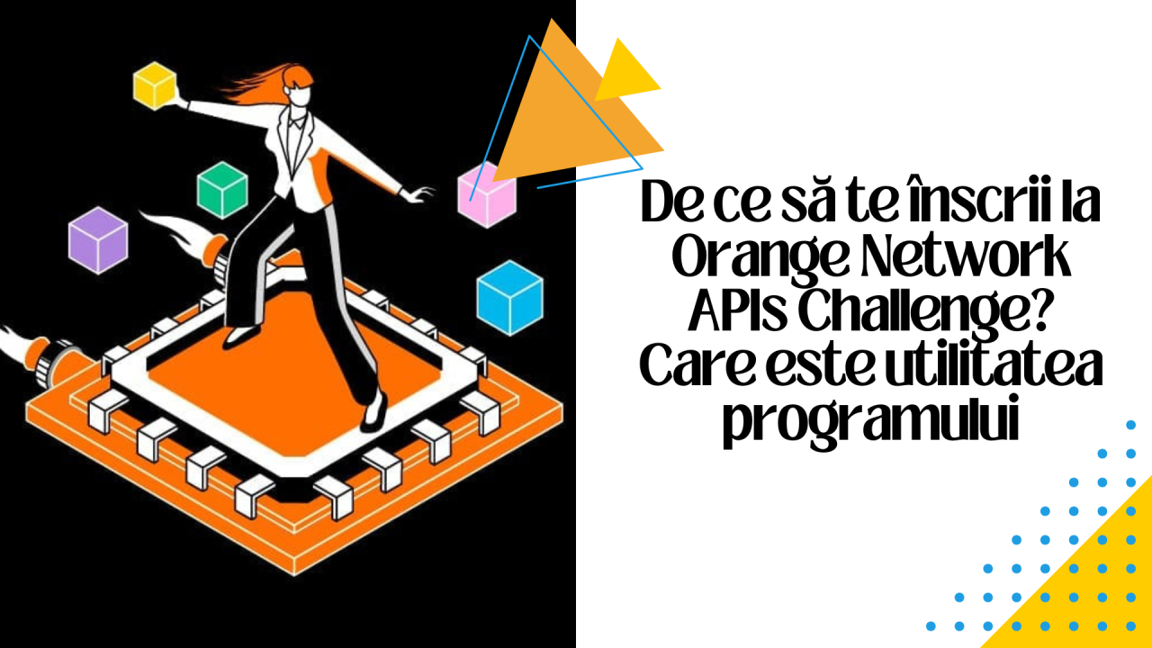 De ce să te înscrii la Orange Network APIs Challenge? Care este utilitatea programului