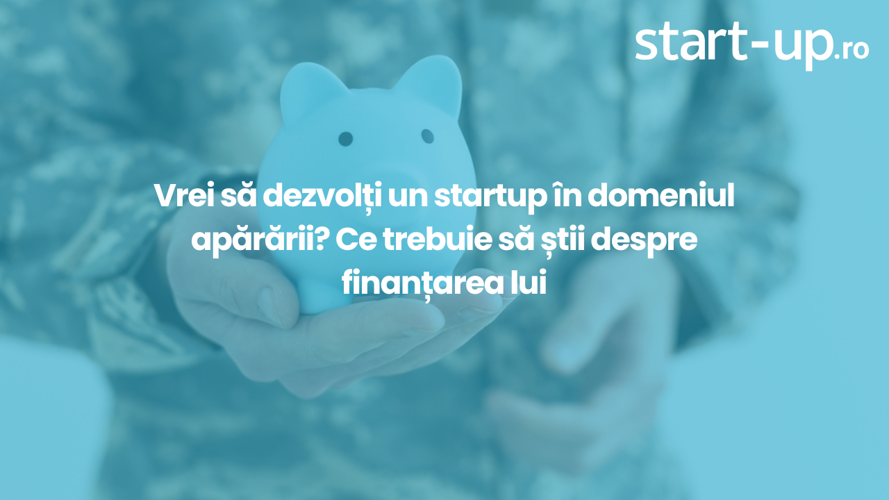 Vrei să dezvolți un startup în domeniul apărării? Ce trebuie să știi despre finanțarea lui