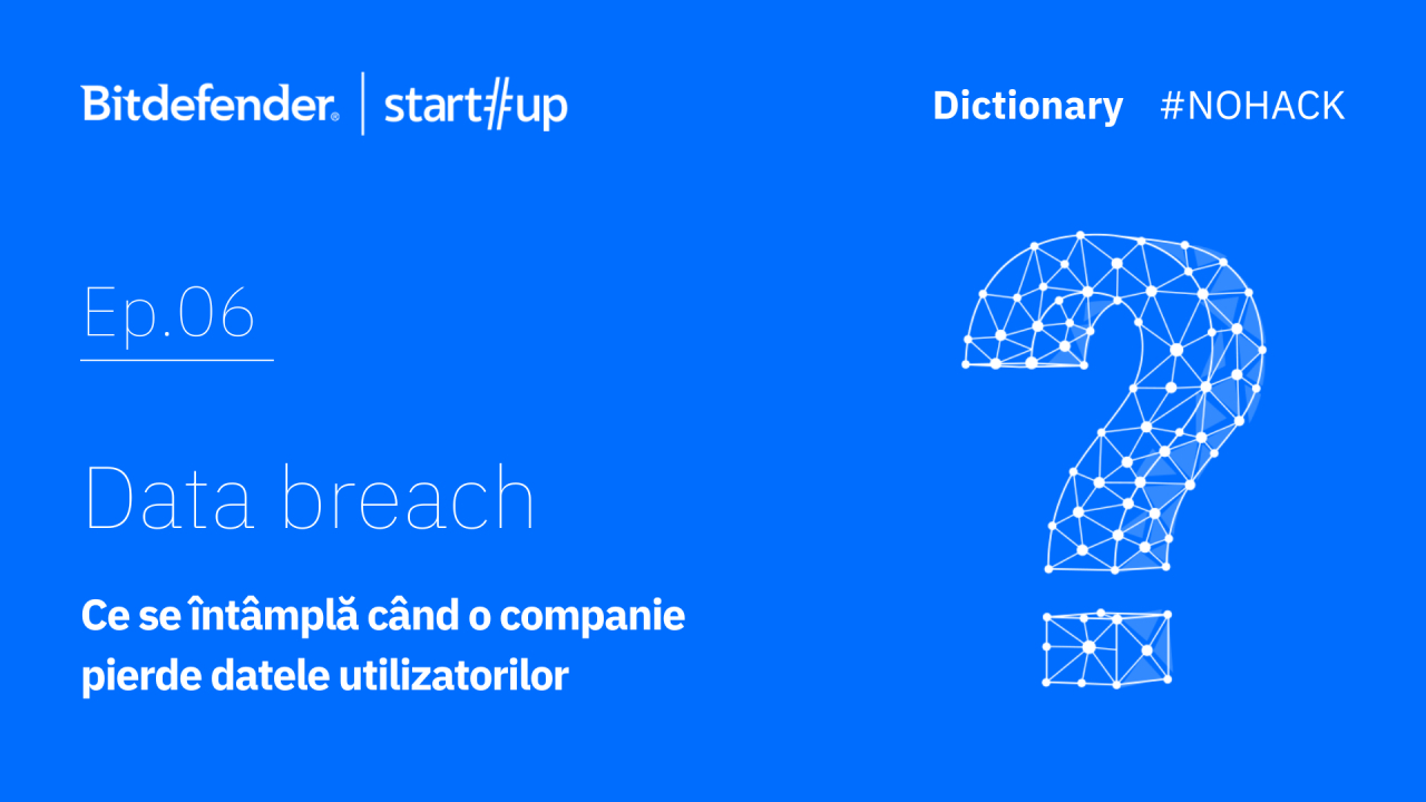 #NOHACK Dictionary: Data breach – ce se întâmplă când o companie pierde datele utilizatorilor