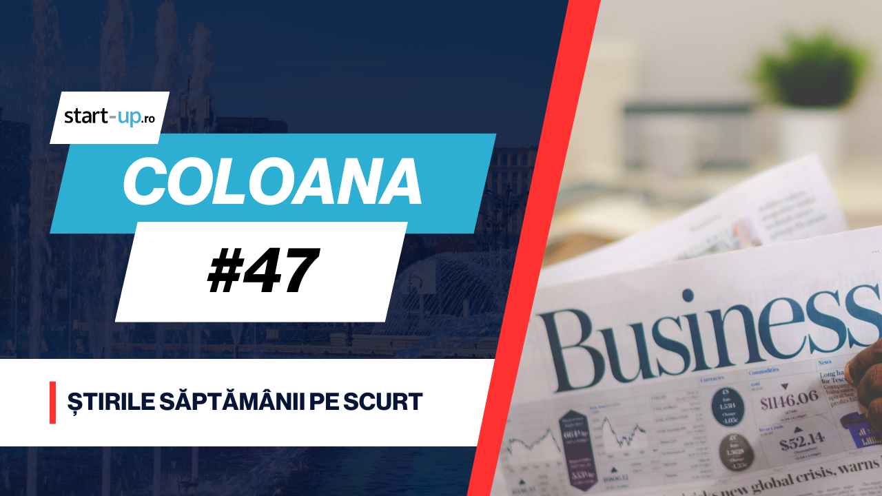 Coloana #47 - Ce trebuie să știi săptămâna asta din afaceri și tehnologie