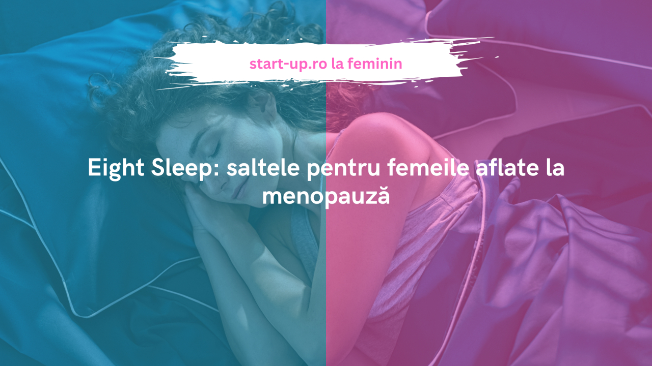 Eight Sleep: saltele pentru femeile aflate la menopauză