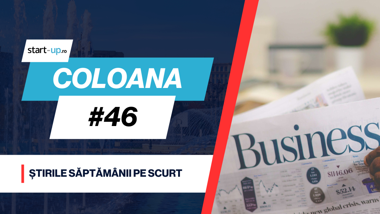 Coloana #46 - Ce trebuie să știi săptămâna asta din afaceri și tehnologie