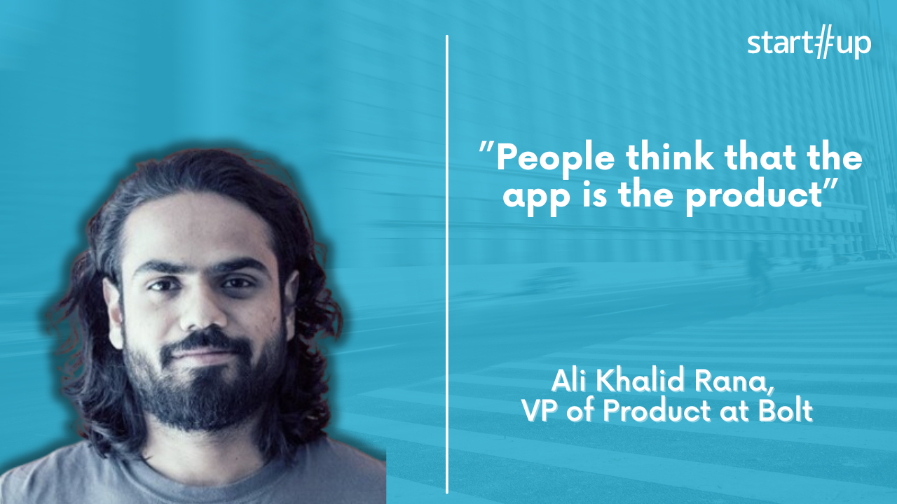 Ali, VP of Product at Bolt: ”people think that the app is the product”
