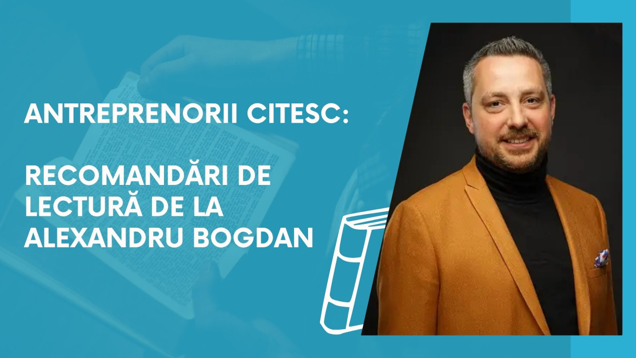 Antreprenorii citesc: recomandări de lectură de la Alexandru Bogdan