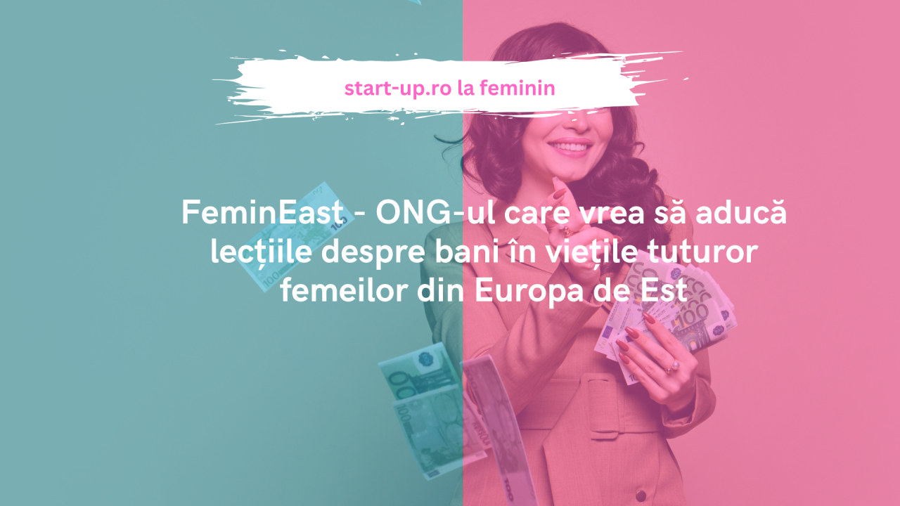FeminEast - ONG-ul care vrea să aducă lecțiile despre bani în viețile tuturor femeilor din Europa de Est