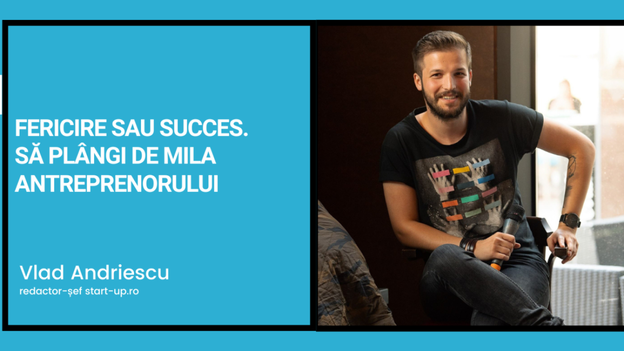 Fericire sau succes? Să plângi de mila antreprenorului