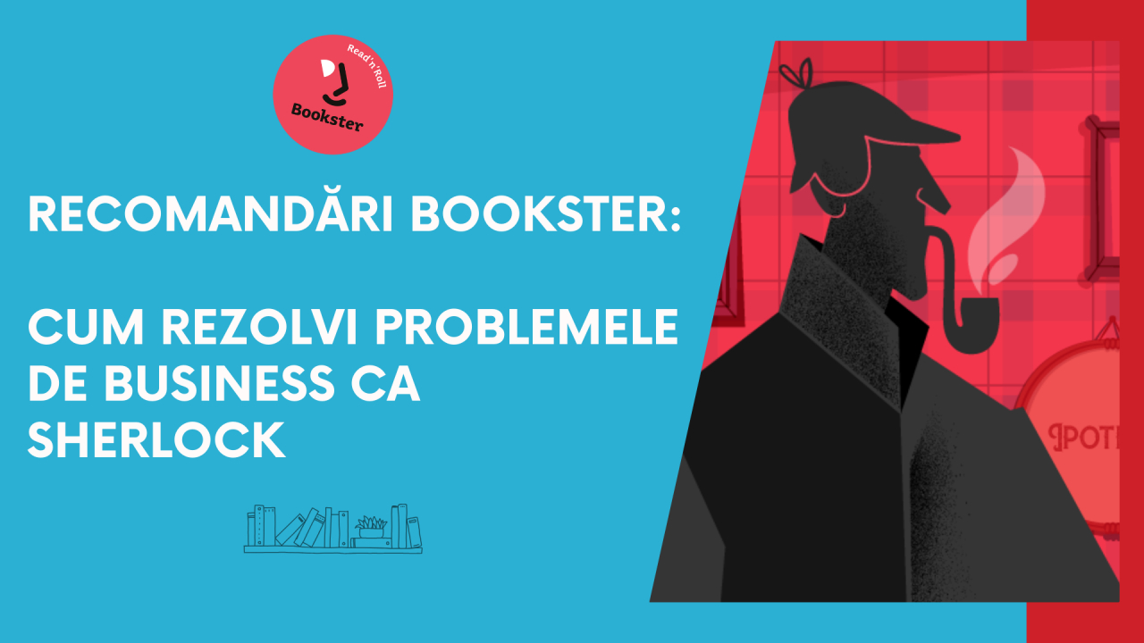 Bookster recomandă: cum rezolvi problemele de business ca Sherlock