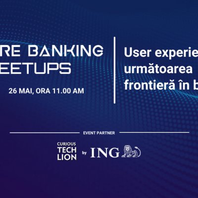 Future Banking Meetup #6: simplificarea experienței utilizatorului, cea mai mare provocare a sistemului bancar