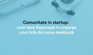 Comunitate în startup: cum face Rayscape în crearea unui trib din zona medicală