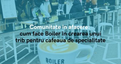 Comunitate în jurul cafelei: Boiler demonstrează că afacerile nu sunt "monolog"