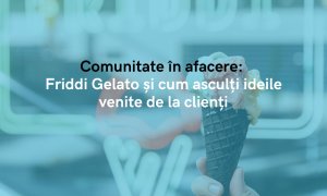 Comunitate în afacere: Friddi Gelato și cum asculți ideile venite de la clienți