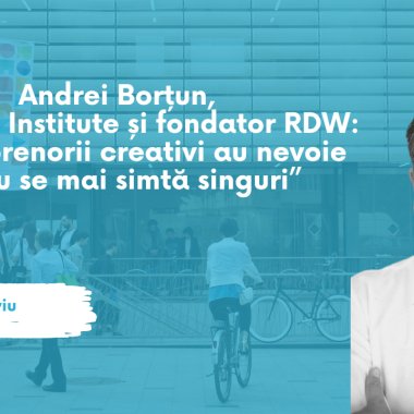 Andrei Borțun: ”Antreprenorii creativi au nevoie să nu se mai simtă singuri”
