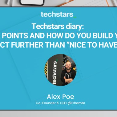Techstars Diary: Pain Points and how do you build your product further