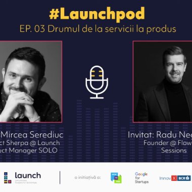 LaunchPod – Radu Negulescu, Sessions | De la servicii la produs