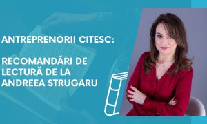 Antreprenorii citesc: recomandări de lectură de la Andreea Strugaru