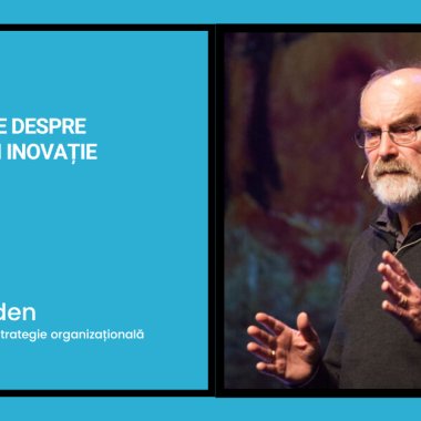 5 perspective despre leadership&inovație pe care le-am aflat de la Dave Snowden