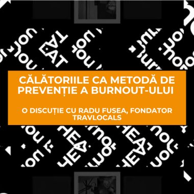 Călătoriile ca metodă de prevenție a burnout-ului. O discuție cu Radu Fusea