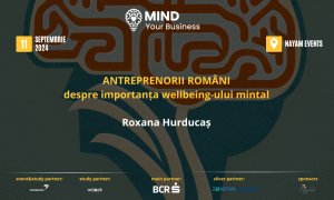 Antreprenori români despre importanța wellbeing-ului mintal: Roxana Hurducaș