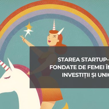 Starea startup-urilor fondate de femei în Europa: investiții și unicorni