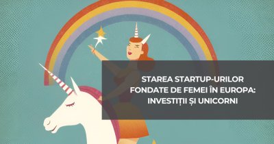 Starea startup-urilor fondate de femei în Europa: investiții și unicorni