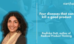 Radhika Dutt: four diseases that can kill a good product for your company