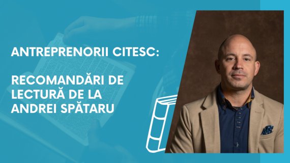 Antreprenorii citesc: recomandări de lectură de la Andrei Spătaru