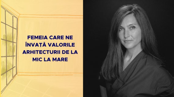 Femeia care ne învață valorile arhitecturii de la mic la mare