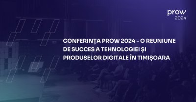 Conferința PROW: tehnologia și produsele digitale pe scena din Timișoara