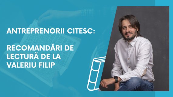 Antreprenorii citesc: recomandări de lectură de la Valeriu Filip