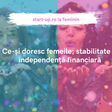 Ce-și doresc femeile: stabilitate și independență financiară