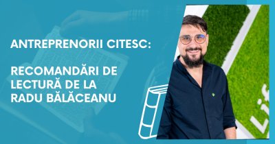 Antreprenorii citesc: recomandări de lectură de la Radu Bălăceanu