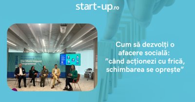 Cum să dezvolți o afacere socială: ”când acționezi cu frică, schimbarea se oprește”