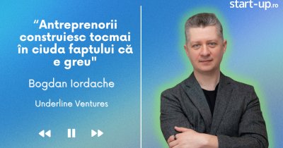 Bogdan Iordache, Underline Ventures: “Antreprenorii construiesc tocmai în ciuda faptului că e greu"