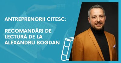 Antreprenorii citesc: recomandări de lectură de la Alexandru Bogdan
