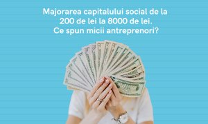 Majorarea capitalului social de la 200 de lei la 8000 de lei - ce spun micii antreprenori?
