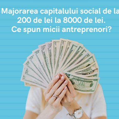 Majorarea capitalului social de la 200 de lei la 8000 de lei - ce spun micii antreprenori?