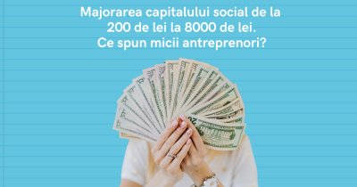 Majorarea capitalului social de la 200 de lei la 8000 de lei - ce spun micii antreprenori?