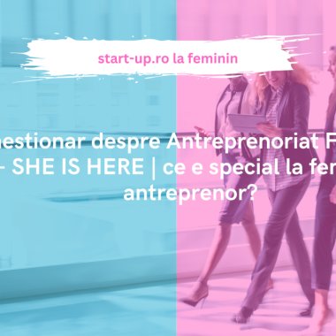 Chestionar despre Antreprenoriat Feminin - SHE IS HERE | ce e special la femeile antreprenor?