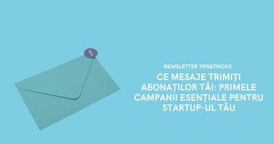 Ce mesaje trimiți abonaților tăi: primele campanii esențiale pentru startup-ul tău