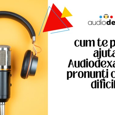 Cum se pronunță Audiodexa.ro și cum te poate ajuta să înveți cuvinte dificile