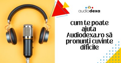 Cum se pronunță Audiodexa.ro și cum te poate ajuta să înveți cuvinte dificile