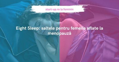 Eight Sleep: saltele pentru femeile aflate la menopauză